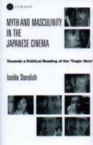 Cover image for Myth and Masculinity in the Japanese Cinema: Towards a Political Reading of the Tragic Hero