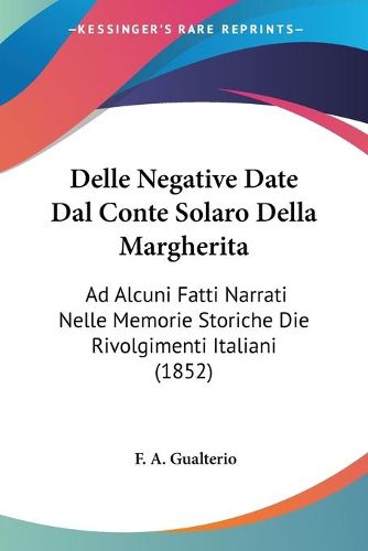 Cover image for Delle Negative Date Dal Conte Solaro Della Margherita: Ad Alcuni Fatti Narrati Nelle Memorie Storiche Die Rivolgimenti Italiani (1852)