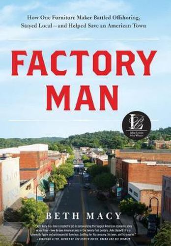 Factory Man: How One Furniture Maker Battled Offshoring, Stayed Local - And Helped Save an American Town