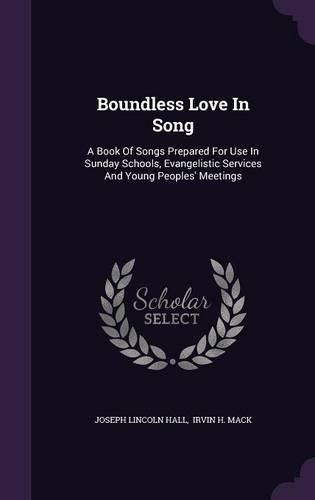Cover image for Boundless Love in Song: A Book of Songs Prepared for Use in Sunday Schools, Evangelistic Services and Young Peoples' Meetings