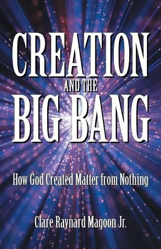 Cover image for Creation and the Big Bang: How God Created Matter from Nothing