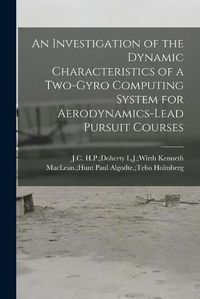 Cover image for An Investigation of the Dynamic Characteristics of a Two-gyro Computing System for Aerodynamics-lead Pursuit Courses