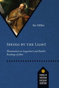 Cover image for Seeing by the Light: Illumination in Augustine's and Barth's Readings of John