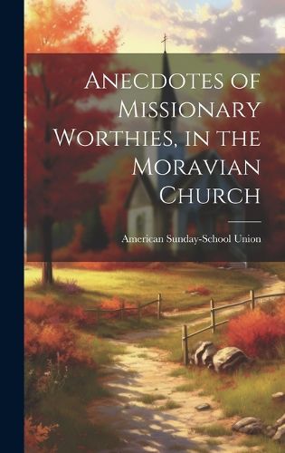 Cover image for Anecdotes of Missionary Worthies, in the Moravian Church