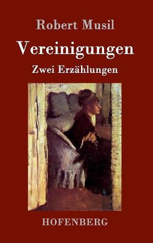 Vereinigungen: Die Vollendung der Liebe / Die Versuchung der stillen Veronika / Zwei Erzahlungen