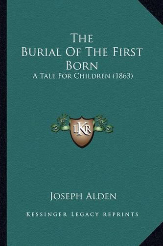 The Burial of the First Born the Burial of the First Born: A Tale for Children (1863) a Tale for Children (1863)