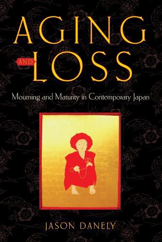 Cover image for Aging and Loss: Mourning and Maturity in Contemporary Japan