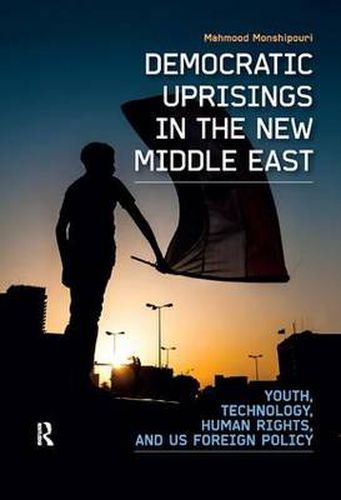 Cover image for Democratic Uprisings in the New Middle East: Youth, Technology, Human Rights, and US Foreign Policy