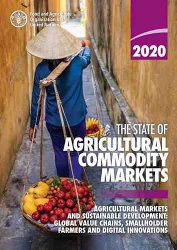 The state of agricultural commodity markets 2020: agricultural markets and sustainable development: global value chains, smallholder farmers and digital innovations