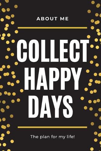 Cover image for About Me Collect Happy Days The Plan for my Life!: Elegant Planner with Inspirational Cover (6x9) Page a Day with Prompts Organizers Appointment Books