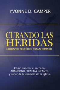 Cover image for Curando Las Heridas Liderazgo: Liderazgo Profetico Transformado