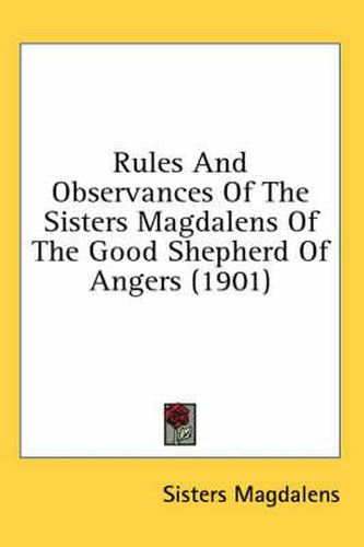 Cover image for Rules and Observances of the Sisters Magdalens of the Good Shepherd of Angers (1901)