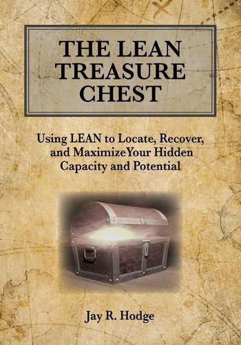 Cover image for The Lean Treasure Chest: Using Lean to Locate, Recover, and Maximize Your Hidden Capacity and Potential