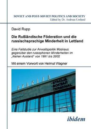 Die Russlandische Foederation und die russischsprachige Minderheit in Lettland. Eine Fallstudie zur Anwaltspolitik Moskaus gegenuber den russophonen Minderheiten im  Nahen Ausland  von 1991 bis 2002