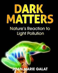 Cover image for Dark Matters: Nature's Reaction to Light Pollution