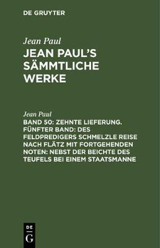 Cover image for Jean Paul's Sammtliche Werke, Band 50, Zehnte Lieferung. Funfter Band: Des Feldpredigers Schmelzle Reise nach Flatz mit fortgehenden Noten: nebst der Beichte des Teufels bei einem Staatsmanne