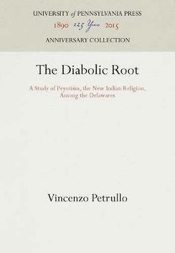 Cover image for The Diabolic Root: A Study of Peyotism, the New Indian Religion, Among the Delawares