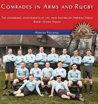 Cover image for Comrades in Arms and Rugby: The remarkable achievements of the 1919 Australian Imperial Force Rugby Union Squad