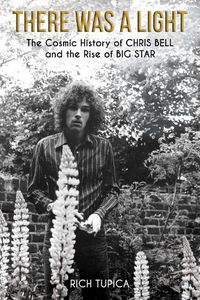 Cover image for There Was A Light: The Cosmic History of Chris Bell and the Rise of Big Star