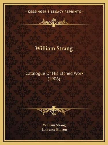 Cover image for William Strang William Strang: Catalogue of His Etched Work (1906) Catalogue of His Etched Work (1906)