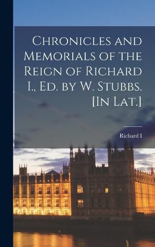 Cover image for Chronicles and Memorials of the Reign of Richard I., Ed. by W. Stubbs. [In Lat.]