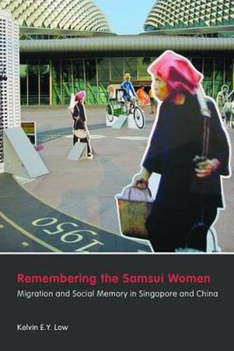 Cover image for Remembering the Samsui Women: Migration and Social Memory in Singapore and China