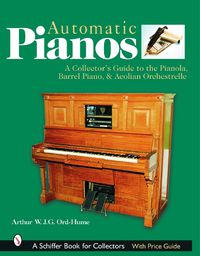 Cover image for Automatic Pianos: A Collector's Guide to the Pianola,Barrel Piano,& Aeolian Orchestrelle