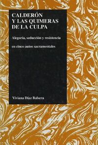 Cover image for Calderon y las Quimeras de la Culpa: Alegoria, Seduccion y Resistencia en Cinco Autos Sacramentales