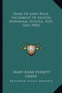 Cover image for Diary of John Rous, Incumbent of Santon Downham, Suffolk, 1625-1642 (1856)