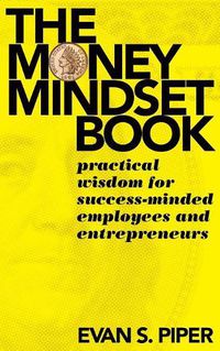 Cover image for The Money Mindset Book: Practical Wisdom for Success-minded Employees and Entrepreneurs