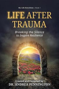 Cover image for Life After Trauma: Breaking the Silence to Inspire Resilience