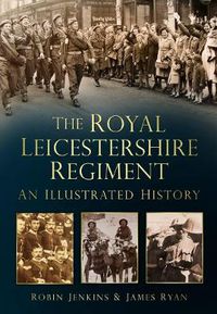 Cover image for The Royal Leicestershire Regiment: An Illustrated History