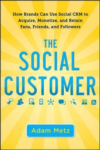 Cover image for The Social Customer: How Brands Can Use Social CRM to Acquire, Monetize, and Retain Fans, Friends, and Followers