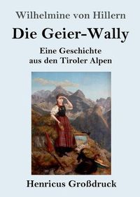 Cover image for Die Geier-Wally (Grossdruck): Eine Geschichte aus den Tiroler Alpen