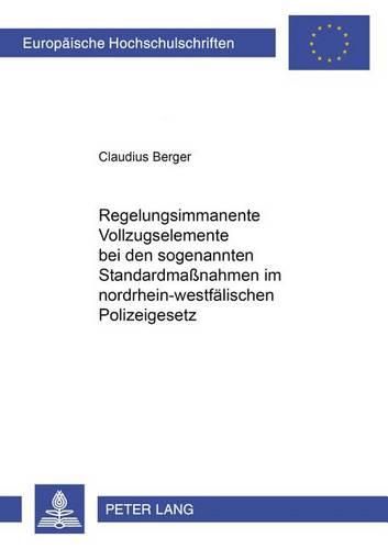 Cover image for Regelungsimmanente Vollzugselemente Bei Den Sogenannten Standardmassnahmen Im Nordrhein-Westfaelischen Polizeigesetz