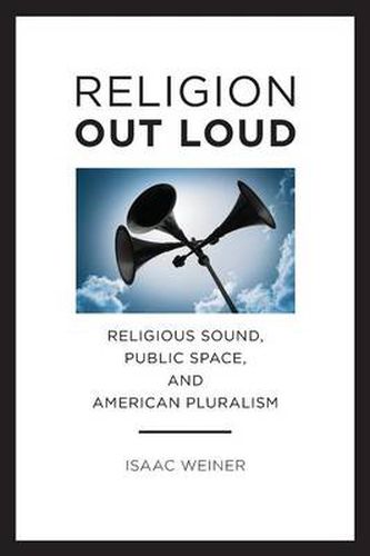 Cover image for Religion Out Loud: Religious Sound, Public Space, and American Pluralism