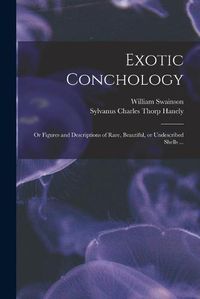 Cover image for Exotic Conchology: or Figures and Descriptions of Rare, Beautiful, or Undescribed Shells ...