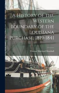 Cover image for A History of the Western Boundary of the Louisiana Purchase, 1819-1841