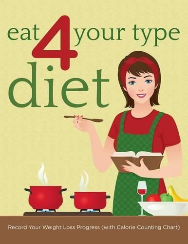 Cover image for Eat 4 Your Type Diet: Record Your Weight Loss Progress (with Calorie Counting Chart)