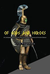 Cover image for Of Gods and Heroes: An Unbiased Retelling of the Story of the Gods and Heroes of Ancient Greece