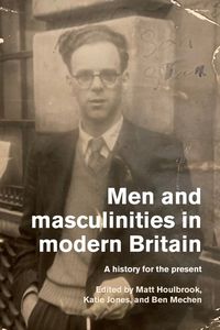 Cover image for Men and Masculinities in Modern Britain