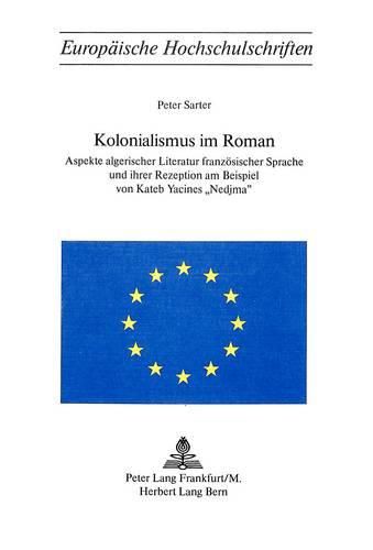 Cover image for Kolonialismus Im Roman: Aspekte Algerischer Literatur Franzoesischer Sprache Und Ihrer Rezeption Am Beispiel Von Kateb Yacines Nedjma