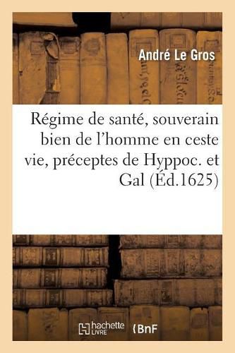 Cover image for Regime de Sante, Souverain Bien de l'Homme En Ceste Vie, Observant Les Preceptes de Hyppoc.: Et Gal., Avec La Maniere de Se Preserver Contre La Peste . Ensemble La Protestation d'Hyppoc