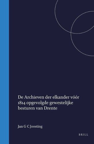 Cover image for De archieven der elkander vo?o?r 1814 opgevolgde gewestelijke besturen van Drente