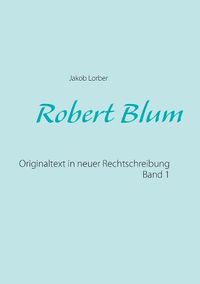 Cover image for Robert Blum 1: Originaltext in neuer Rechtschreibung