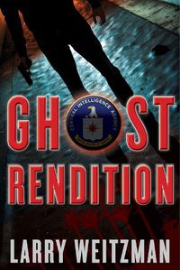 Cover image for Ghost Rendition: An Action-Packed CIA Techno-Thriller Full of Guns, Gadgets and White Knuckle Gripping Suspense