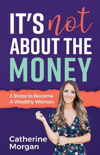 Cover image for It's Not About the Money: 3 Steps to Become a Wealthy Woman