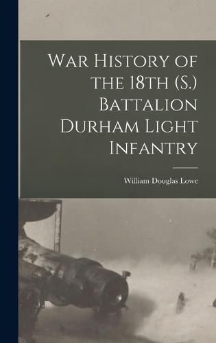 War History of the 18th (S.) Battalion Durham Light Infantry