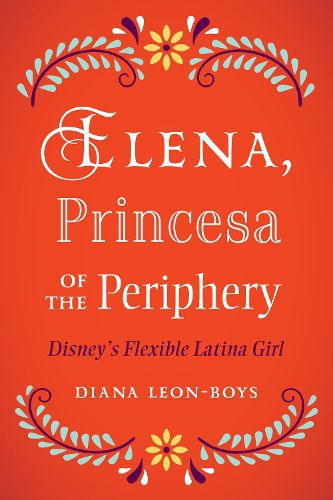 Cover image for Elena, Princesa of the Periphery: Disney's Flexible Latina Girl