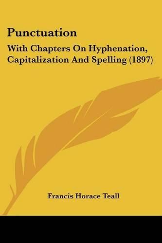 Punctuation: With Chapters on Hyphenation, Capitalization and Spelling (1897)